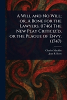 A Will and No Will; or, A Bone for the Lawyers. (1746) The New Play Criticiz'd, or the Plague of Envy. (1747) 102317121X Book Cover
