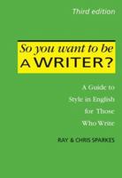 So You Want to be a Writer?: A Guide to Style in English for Those Who Write 2016 1853411515 Book Cover