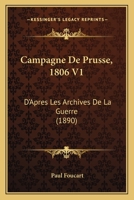 Campagne De Prusse, 1806 V1: D'Apres Les Archives De La Guerre (1890) 1168165059 Book Cover