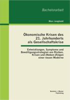 Ökonomische Krisen des 21. Jahrhunderts als Gesellschaftskrise: Entwicklungen, Symptome und Bewältigungsstrategien von Risiken, Krisen und (Neben-)Folgen einer neuen Moderne 395549019X Book Cover