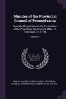 Minutes of the Provincial Council of Pennsylvania: From the Organization to the Termination of the Proprietary Government. [mar. 10, 1683-Sept. 27, 1775]; Volume 4 1377571874 Book Cover