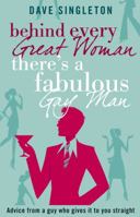 Behind Every Great Woman There's A Fabulous Gay Man : Advice from a Guy Who Gives It To You Straight 0399530827 Book Cover