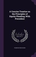 A Concise Treatise on the Principles of Equity Pleading; With Precedent 1359756655 Book Cover