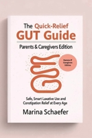 The Quick-Relief Gut Guide: Parents & Caregivers Edition: Safe, Smart Laxative Use And Constipation Relief At Every Age B0FP3VQLBH Book Cover