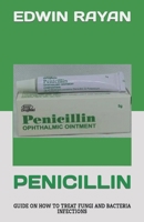 PENICILLIN: GUIDE ON HOW TO TREAT FUNGI AND BACTERIA INFECTIONS B0C5BD5DK7 Book Cover
