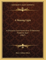 A Shining Light: A Discourse Commemorative Of Reverend Frederick Starr 1166407780 Book Cover