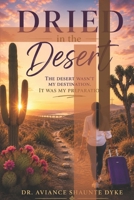 DRIED in the Desert: The Desert Wasn't My Destination. It Was My Preparation. 1865243566 Book Cover