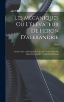 Les Mécaniques Ou L'élévateur De Héron D'alexandrie: Publiées Pour La Première Fois Sur La Version Arabe De Qostà Ibn Lûqâ Et Traduites En Français 1017125813 Book Cover