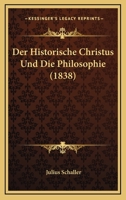 Der Historische Christus Und Die Philosophie (1838) 1160068682 Book Cover