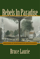 Rebels in Paradise: Sketches of Northampton Abolitionists 1625341180 Book Cover