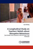 A Longitudinal Study on Teachers' Beliefs about Disruptive Behaviours: Case Studies From Practicum to the First-Year in the Profession 3844392440 Book Cover