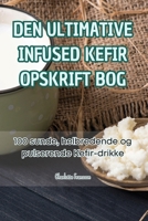 Den Ultimative Infused Kefir Opskrift Bog (Danish Edition) 1835831281 Book Cover
