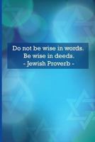 Do not be wise in words. Be wise in deeds. Jewish Proverbs 1720260494 Book Cover