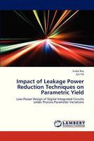 Impact of Leakage Power Reduction Techniques on Parametric Yield: Low-Power Design of Digital Integrated Circuits under Process Parameter Variations 3659273910 Book Cover