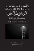 Al-Khayrabadi's Ladder to Logic: Al-Mirqat fi 'ilm al-mantiq 1944904212 Book Cover