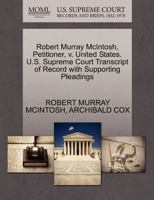Robert Murray McIntosh, Petitioner, v. United States. U.S. Supreme Court Transcript of Record with Supporting Pleadings 127047989X Book Cover