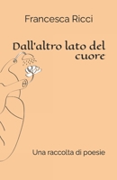 Dall'altro lato del cuore: Una raccolta di poesie B09MYRB92T Book Cover