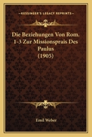 Die Beziehungen Von Rom. 1-3 Zur Missionsprais Des Paulus (1905) 116007710X Book Cover