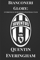 Bianconeri Glory: A Chronicle of Juventus Football Club B0CS2SRWS3 Book Cover