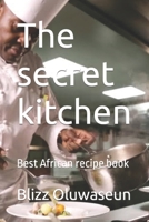 The secret kitchen: Best African recipe book B0BTKBYBZ2 Book Cover