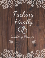 Fucking Finally - Wedding Planner: Detailed Wedding Planner and Organizer, Engagement Gift for Bride and Groom 1708589554 Book Cover