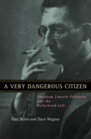 A Very Dangerous Citizen: Abraham Lincoln Polonsky and the Hollywood Left 0520236726 Book Cover