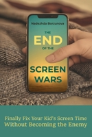 The End Of The Screen Wars: Finally Fix Screen Time Without Becoming the Enemy B0GC7J7CR8 Book Cover