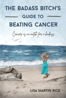 The Badass Bitch’s Guide to Beating Cancer: Cancer is No Match for a Badass B0H1NG9BL6 Book Cover