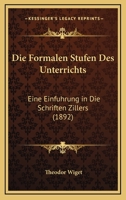Die Formalen Stufen Des Unterrichts: Eine Einfuhrung In Die Schriften Zillers (1892) 1161090622 Book Cover