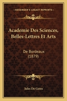 Academie Des Sciences, Belles-Lettres Et Arts: De Bordeaux (1879) 1167652509 Book Cover