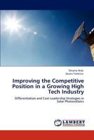 Improving the Competitive Position in a Growing High Tech Industry: Differentiation and Cost Leadership Strategies in Solar Photovoltaics 3846584045 Book Cover