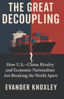 The Great Decoupling: How U.S.–China Rivalry and Economic Nationalism Are Breaking the World Apart B0FQ338Z4Y Book Cover