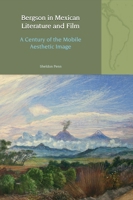 Bergson in Mexican Literature and Film: A Century of the Mobile Aesthetic Image 1805965425 Book Cover