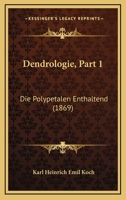 Dendrologie, Part 1: Die Polypetalen Enthaltend (1869) 1168166128 Book Cover