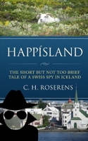 Happísland: The short but not too brief tale of a Swiss spy in Iceland 1517475880 Book Cover