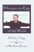 Moving to the Edge of the World: A Poetry Trilogy 0595160638 Book Cover