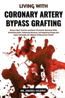 Living With Coronary Artery Bypass Grafting: Restore Heart Function and Boost Circulation Naturally While Minimizing Risks, Enhancing Recovery, and ... Strategies for Lifelong Cardiovascular Health B0GXJQZNDL Book Cover