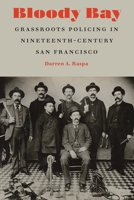 Bloody Bay: Grassroots Policing in Nineteenth-Century San Francisco 1496217535 Book Cover