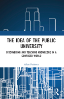 The Idea of the Public University: Discovering and Teaching Knowledge in a Confused World 1032160373 Book Cover