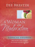 A Woman of Moderation (The Dee Brestin Bible Study Series) 0781444454 Book Cover
