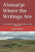 A'isinai'pi Where the Writings Are: An Apocryphal History of the Old Whoop-up Trail 1869-1889 B0CRYYG276 Book Cover