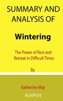 Summary and Analysis of Wintering: The Power of Rest and Retreat in Difficult Times By Katherine May B091WJ53KZ Book Cover