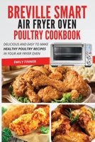 Breville Smart Air Fryer Oven Poultry Cookbook: Delicious and Easy To Make Healthy Poultry Recipes in Your Air Fryer Oven 1801695458 Book Cover