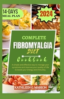 COMPLETE FIBROMYALGIA DIET COOKBOOK: A simple and effective way to manage your symptoms and improve your quality of life to boost your energy and immunity. B0CV1FBHRF Book Cover