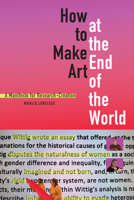 How to Make Art at the End of the World: A Manifesto for Research-Creation 1478004029 Book Cover