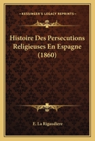 Histoire Des Persecutions Religieuses En Espagne (1860) 1166769259 Book Cover