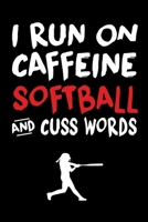 I Run on Caffeine Cuss Words qnd Softball: Softball Lined Notebook, Softball Logbook, Journal Gift for a Softball Player or a Softball Coach/ 120 Pages, 6x9, Soft Cover. B083XX5FZY Book Cover