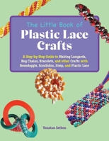 The Little Book of Plastic Lace Crafts: A Step-by-Step Guide to Making Lanyards, Key Chains, Bracelets, and Other Crafts with Boondoggle, Scoubidou, Gimp, and Plastic Lace 1646045017 Book Cover