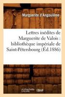 Lettres Ina(c)Dites de Marguerite de Valois: Bibliotha]que Impa(c)Riale de Saint-Pa(c)Tersbourg (A0/00d.1886) 2012746888 Book Cover