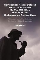 How Sherlock Holmes Deduced "Break The Case Clues" On The BTK Killer, The Son of Sam, Unabomber and Anthrax Cases: With Analysis on The Mad Bomber and The Unsolved L.I. Gilgo Beach Murders 147593226X Book Cover